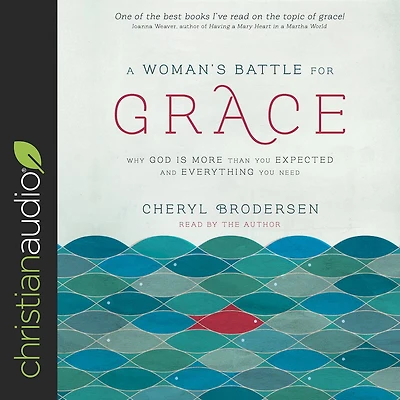 A Woman's Battle for Grace: Why God Is More Than You Expected and Everything Need