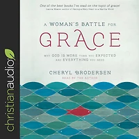 A Woman's Battle for Grace: Why God Is More Than You Expected and Everything Need