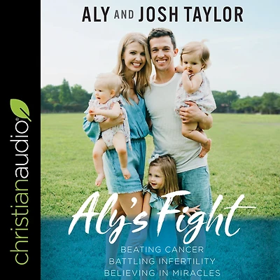 Aly's Fight: Beating Cancer, Battling Infertility, and Believing Miracles