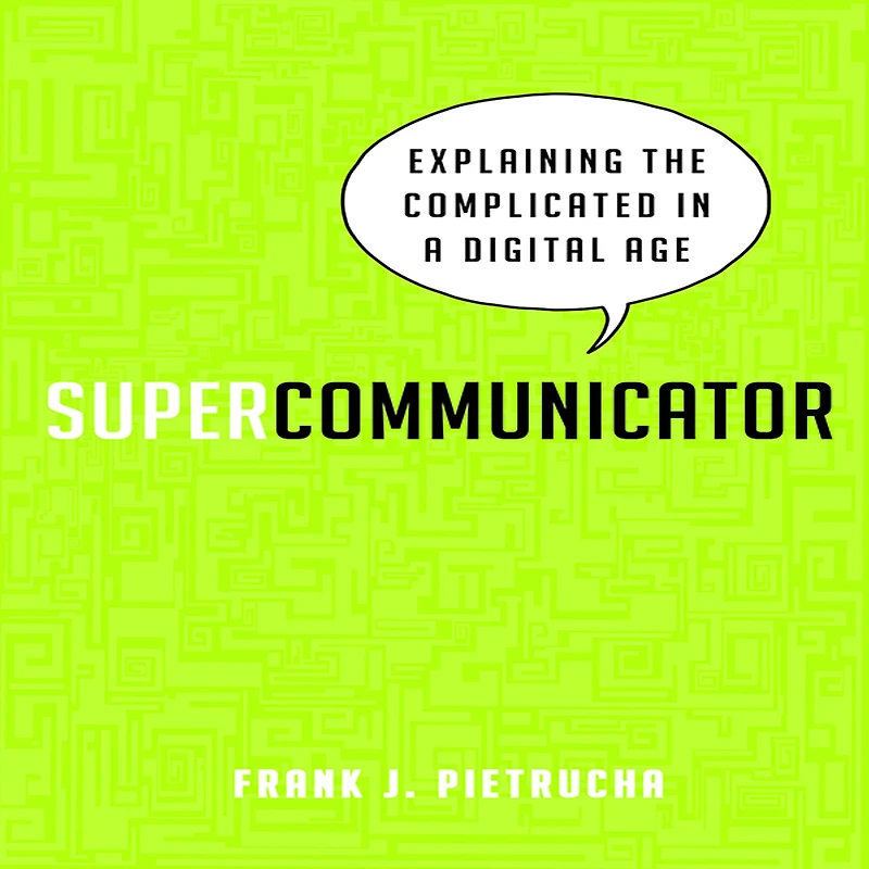 Supercommunicator: Explaining the Complicated So Anyone Can Understand