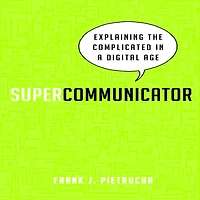 Supercommunicator: Explaining the Complicated So Anyone Can Understand