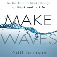 Make Waves: Be the One to Start Change at Work and Life