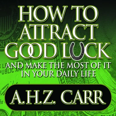 How to Attract Good Luck: And Make the Most of It Your Daily Life