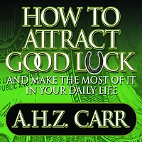 How to Attract Good Luck: And Make the Most of It Your Daily Life