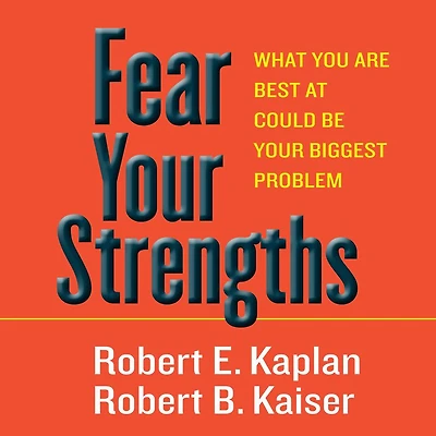 Fear Your Strengths: What You Are Best at Could Be Biggest Problem