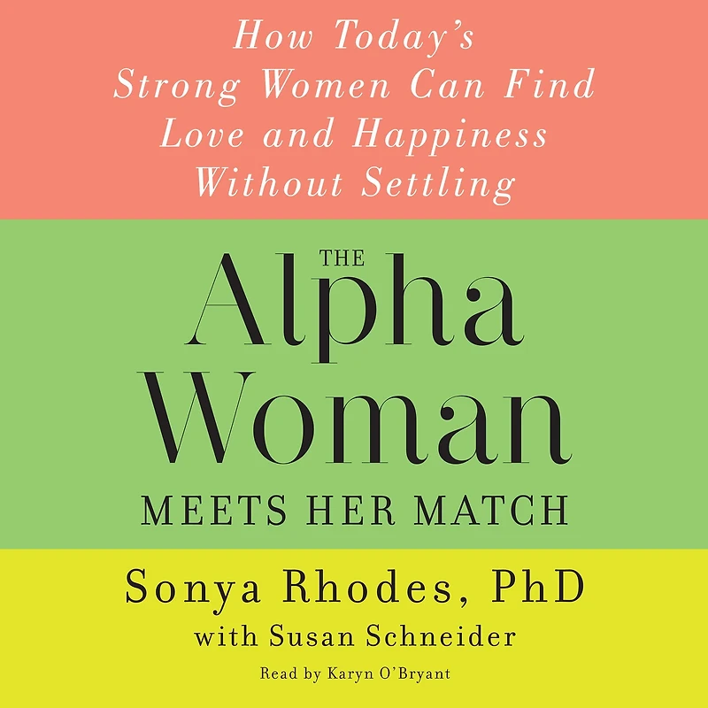 The Alpha Woman Meets Her Match: How Today's Strong Women Can Find Love and Happiness Without Settling