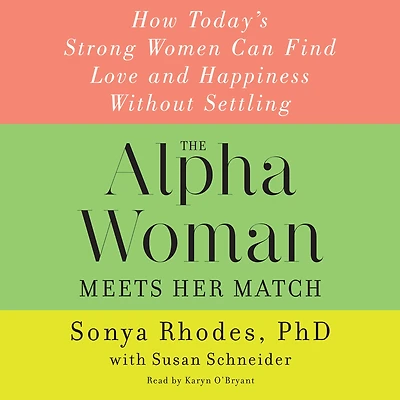 The Alpha Woman Meets Her Match: How Today's Strong Women Can Find Love and Happiness Without Settling