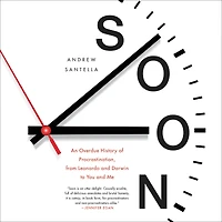 Soon: An Overdue History of Procrastination, from Leonardo and Darwin to You Me