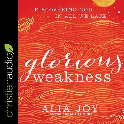 Glorious Weakness: Discovering God All We Lack