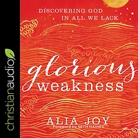 Glorious Weakness: Discovering God All We Lack