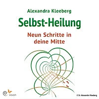 Selbst-Heilung - 9 Schritte in deine Mitte: Übungen und Imaginationen für ein gesundes und glückliches Leben