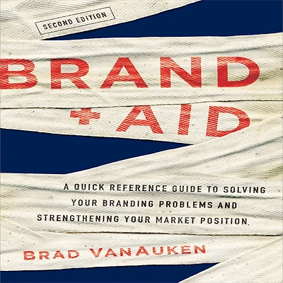 Brand Aid: A Quick Reference Guide to Solving Your Branding Problems and Strengthening Market Position