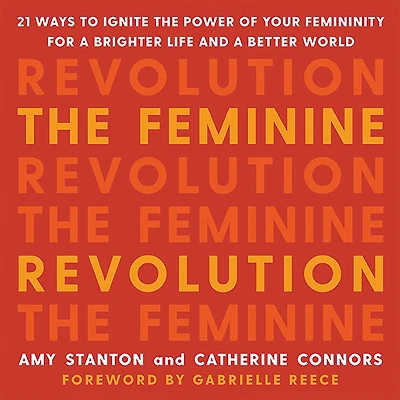the Feminine Revolution: 21 Ways to Ignite Power of Your Femininity for a Brighter Life and Better World