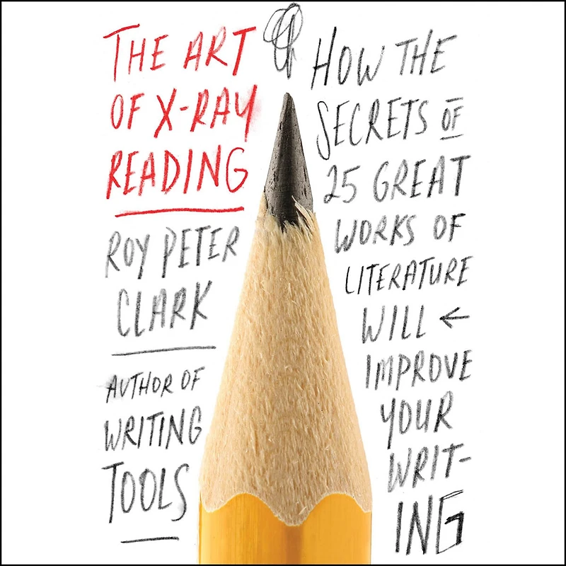the Art of X-Ray Reading: How Secrets 25 Great Works Literature Will Improve Your Writing