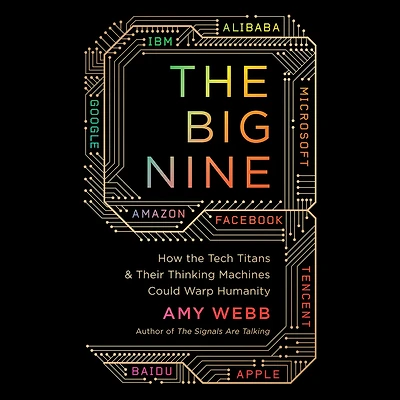 the Big Nine: How Tech Titans and Their Thinking Machines Could Warp Humanity