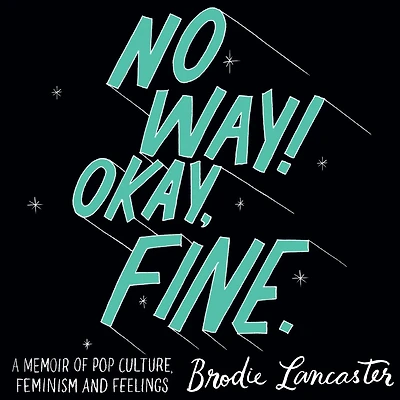 No Way! Okay, Fine: A memoir of pop culture, feminism and feelings