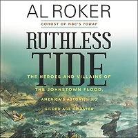 Ruthless Tide: the Heroes and Villains of Johnstown Flood, America's Astonishing Gilded Age Disaster