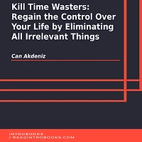 Kill Time Wasters: Regain the Control Over Your Life by Eliminating All Irrelevant Things
