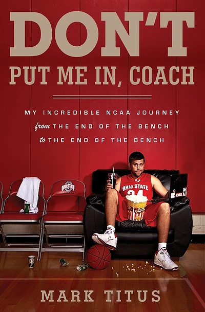 Don't Put Me In, Coach: My Incredible NCAA Journey from the End of Bench to