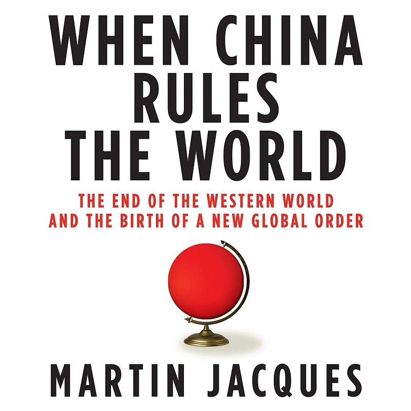 When China Rules the World: End of Western World and Birth a New Global Order: Second Edition