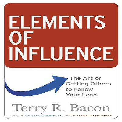 Elements of Influence: The Art Getting Others to Follow Your Lead