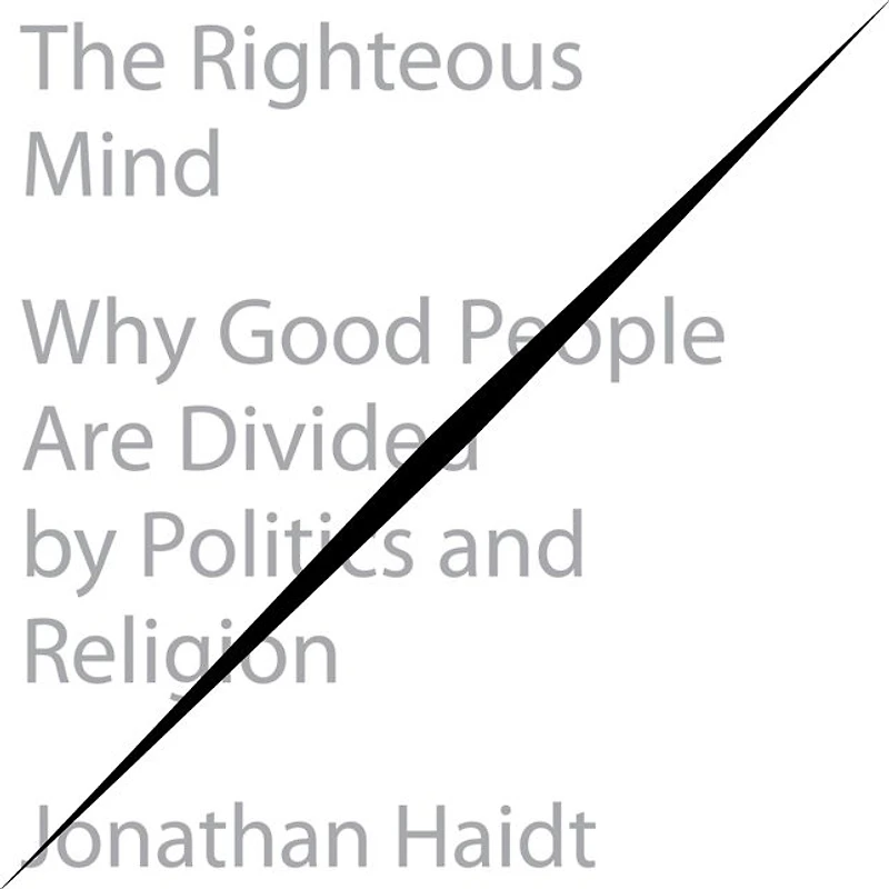 The Righteous Mind: Why Good People Are Divided by Politics and Religion