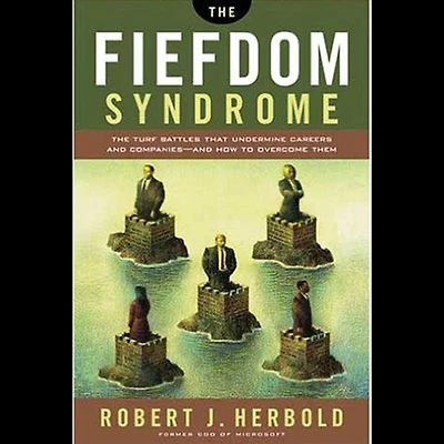 The Fiefdom Syndrome: Turf Battles That Undermine Careers And Companies - How to Overcome Them