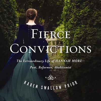 Fierce Convictions: The Extraordinary Life of Hannah More: Poet, Reformer, Abolitionist