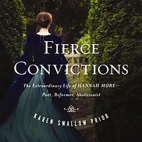 Fierce Convictions: The Extraordinary Life of Hannah More: Poet, Reformer, Abolitionist