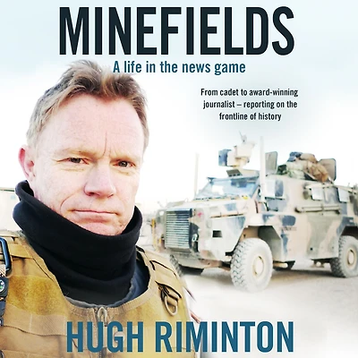 Minefields: A life the news game - bestselling memoir of Australia's legendary foreign correspondent