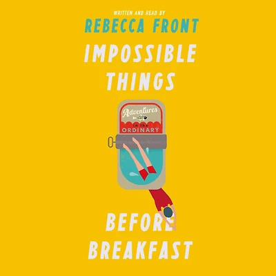 Impossible Things Before Breakfast: Adventures the Ordinary