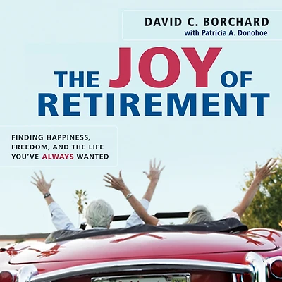 the Joy of Retirement: Finding Happiness, Freedom, and Life You've Always Wanted