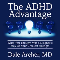 The ADHD Advantage: What You Thought Was a Diagnosis May Be Your Greatest Strength