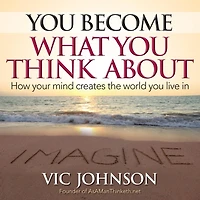 You Become What Think About: How Your Mind Creates The World Live