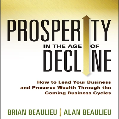 Prosperity the Age of Decline: How to Lead Your Business and Preserve Wealth Through Coming Cycles