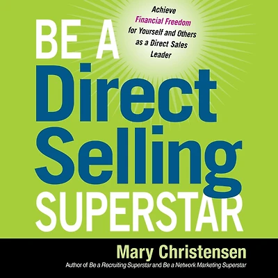 Be a Direct Selling Superstar: Achieve Financial Freedom for Yourself and Others as Sales Leader