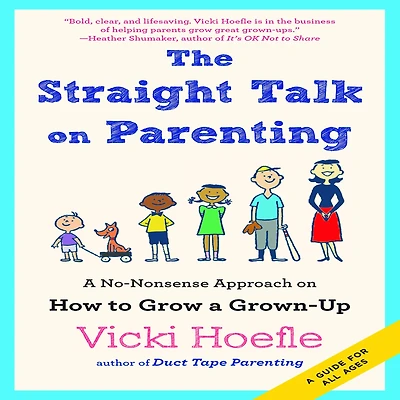 Straight Talk on Parenting: a No-Nonsense Approach How to Grow Grown-Up