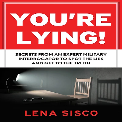 You're Lying: Secrets From an Expert Military Interrogator to Spot the Lies and Get Truth