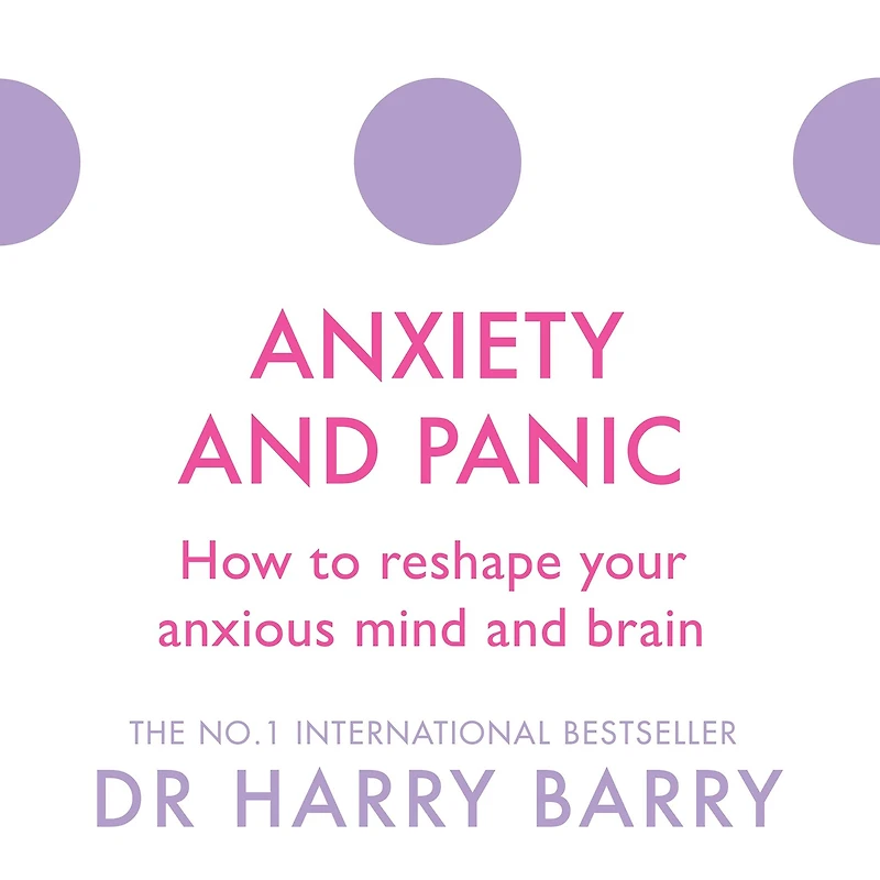 Anxiety and Panic: How to reshape your anxious mind brain