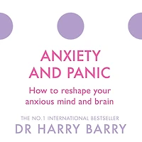Anxiety and Panic: How to reshape your anxious mind brain