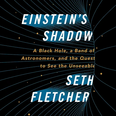 Einstein's Shadow: the Inside Story of Astronomers' Decades-Long Quest to Take First Picture a Black Hole
