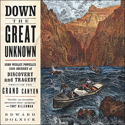 Down the Great Unknown: John Wesley Powell's 1869 Journey of Discovery and Tragedy Through Grand Canyon