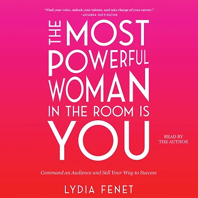 the Most Powerful Woman Room Is You: Command an Audience and Sell Your Way to Success
