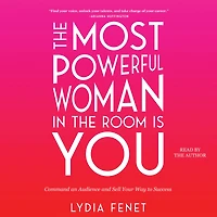 the Most Powerful Woman Room Is You: Command an Audience and Sell Your Way to Success