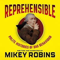 Reprehensible: Polite Histories of Bad Behaviour