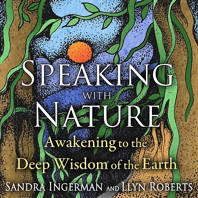 Speaking with Nature: Awakening to the Deep Wisdom of Earth