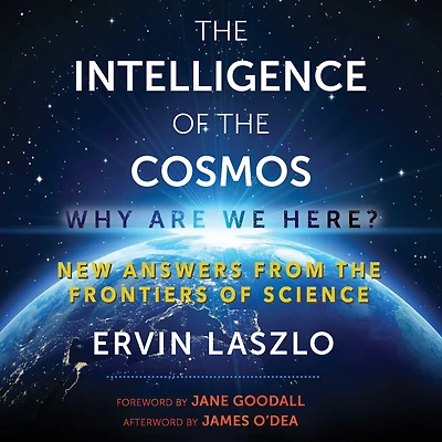 the Intelligence of Cosmos: Why Are We Here? New Answers from Frontiers Science