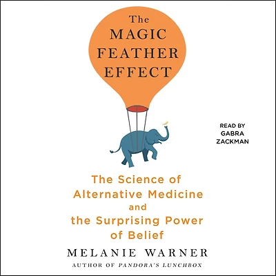 the Magic Feather Effect: Science of Alternative Medicine and Surprising Power Belief