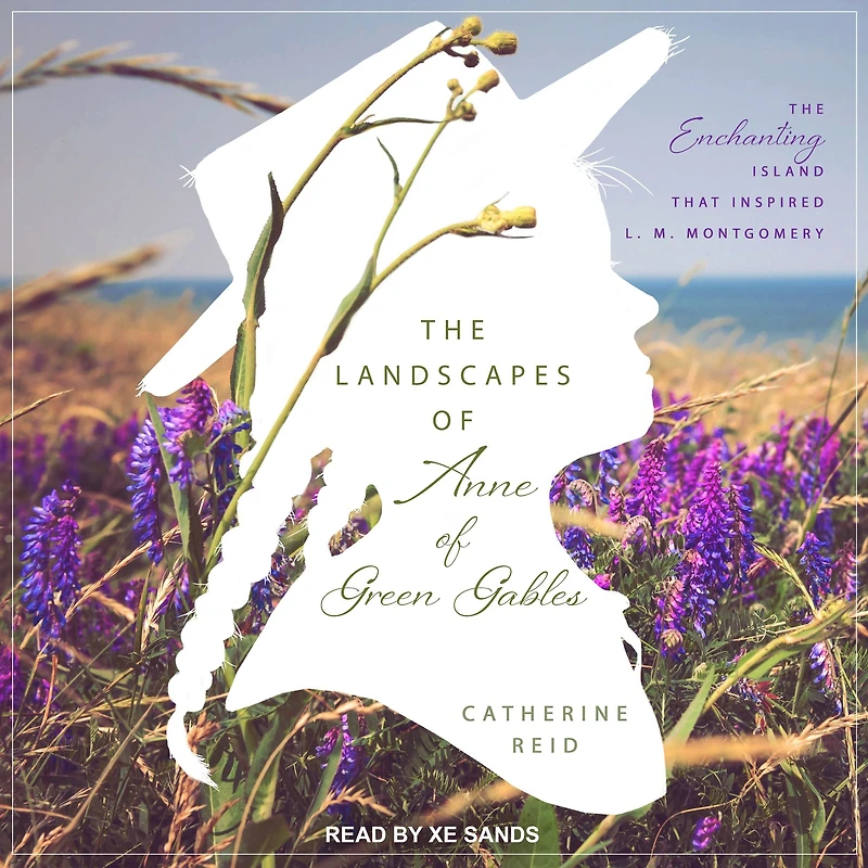 Landscapes of Anne Green Gables: The Enchanting Island that Inspired L. M. Montgomery