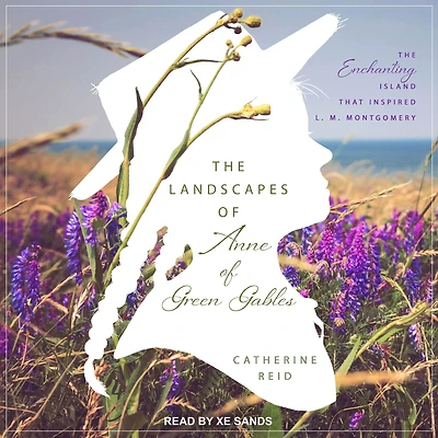 Landscapes of Anne Green Gables: The Enchanting Island that Inspired L. M. Montgomery